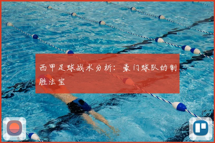 西甲足球战术分析:豪门球队的制胜法宝