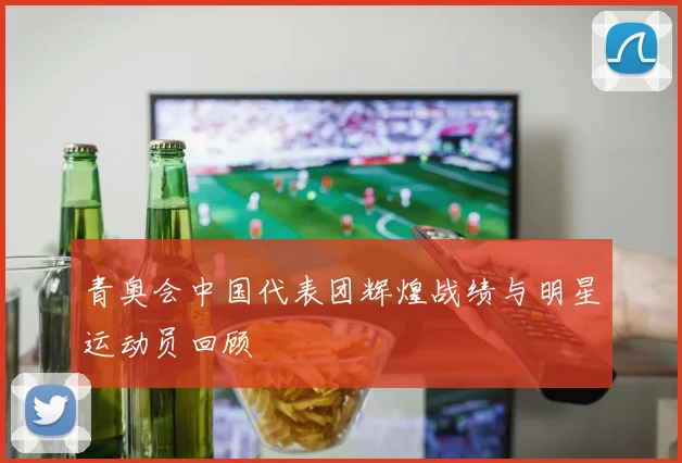 青奥会中国代表团辉煌战绩与明星运动员回顾